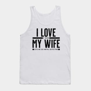 I LOVE it when MY WIFE lets me go metal detecting Tank Top